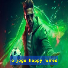 o jogo happy wired paga mesmo